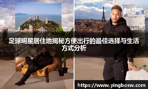 足球明星居住地揭秘方便出行的最佳选择与生活方式分析